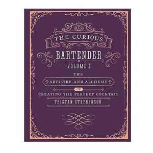 The Curious Bartender Volume 1: The artistry and alchemy of creating the perfect cocktail