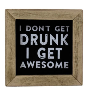I Don't Get Drunk...I get Awesome - Wooden Sign